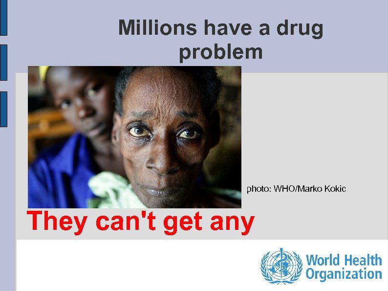 Millions have a drug problem photo: WHO/Marko Kokic They can't get any 