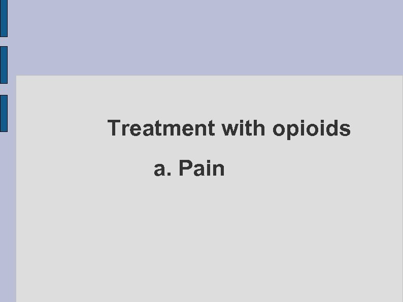 Treatment with opioids a. Pain 