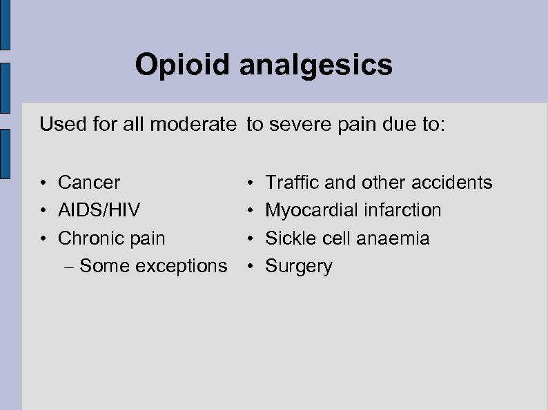 Opioid analgesics Used for all moderate to severe pain due to: • Cancer •