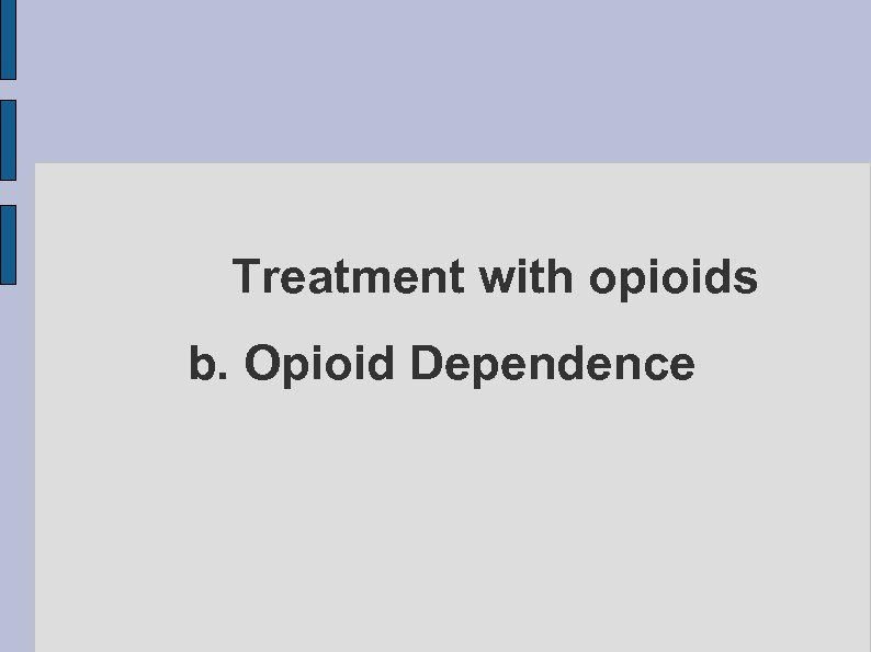 Treatment with opioids b. Opioid Dependence 