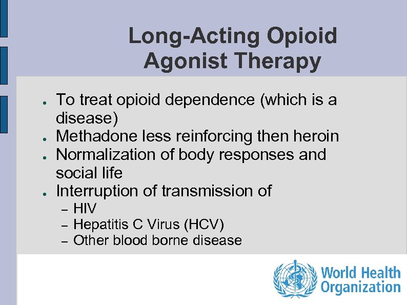 Long-Acting Opioid Agonist Therapy ● ● To treat opioid dependence (which is a disease)