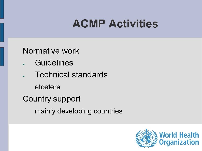 ACMP Activities Normative work ● Guidelines ● Technical standards etcetera Country support mainly developing