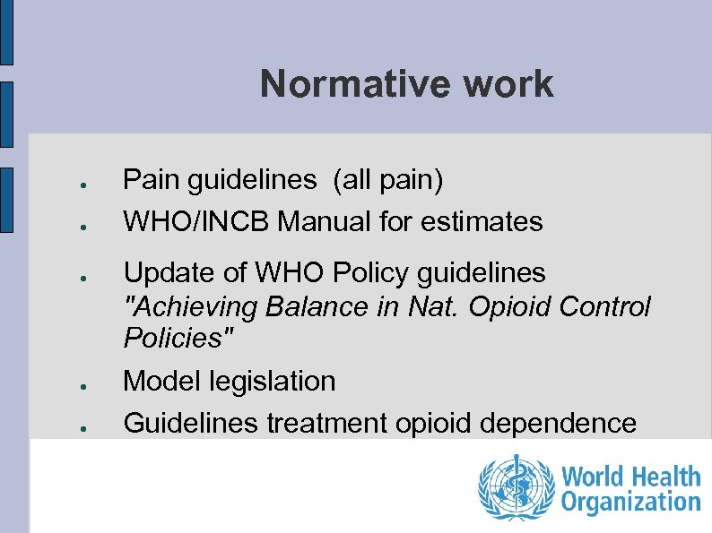 Normative work ● ● ● Pain guidelines (all pain) WHO/INCB Manual for estimates Update