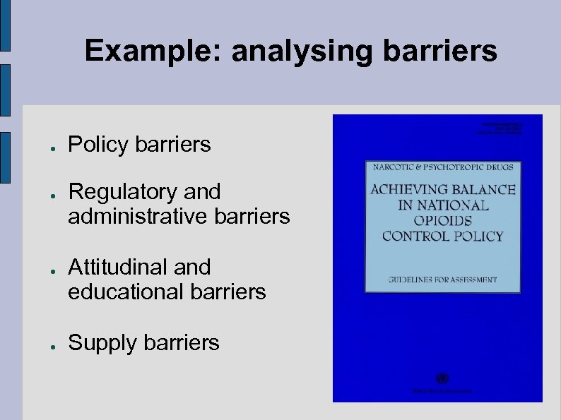 Example: analysing barriers ● ● Policy barriers Regulatory and administrative barriers Attitudinal and educational