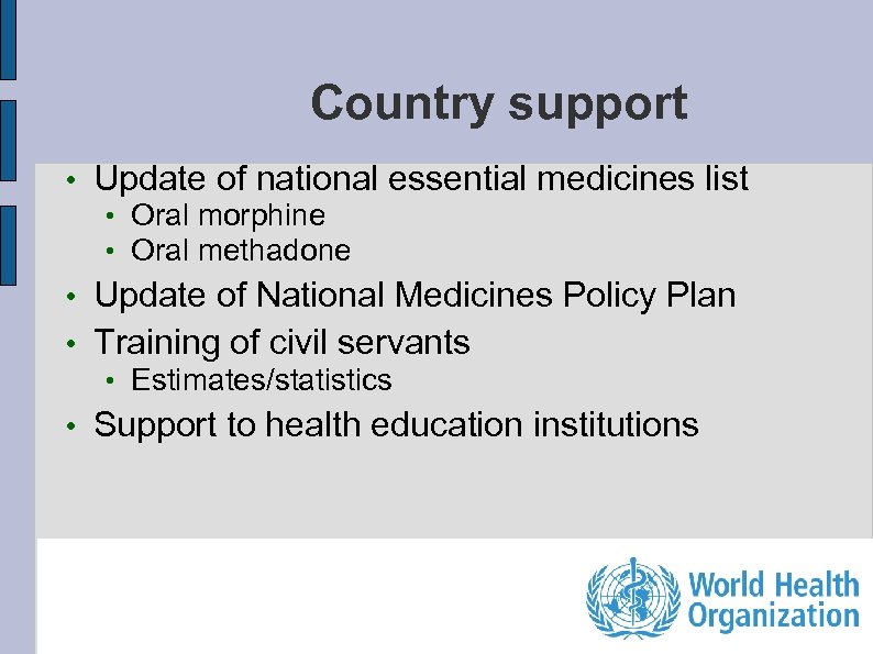 Country support • Update of national essential medicines list • Oral morphine • Oral