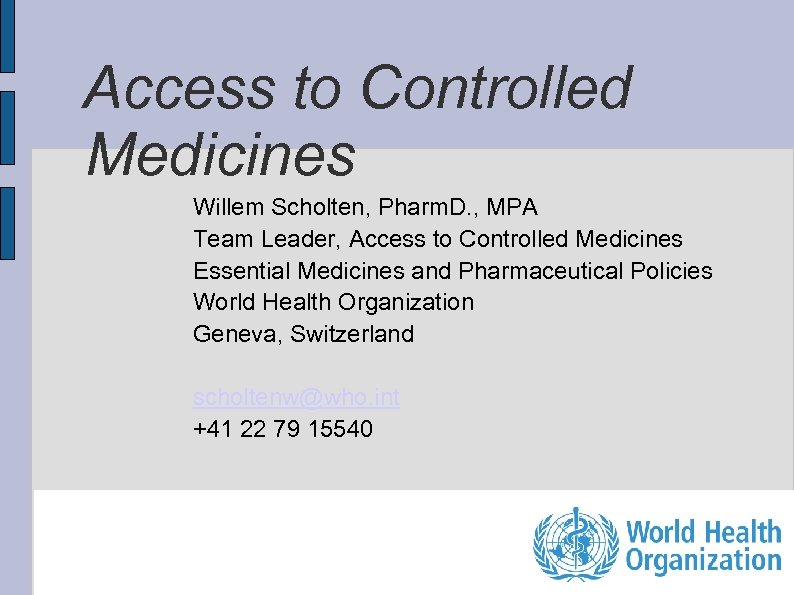 Access to Controlled Medicines Willem Scholten, Pharm. D. , MPA Team Leader, Access to