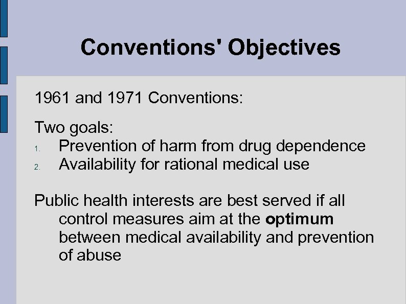 Conventions' Objectives 1961 and 1971 Conventions: Two goals: 1. Prevention of harm from drug