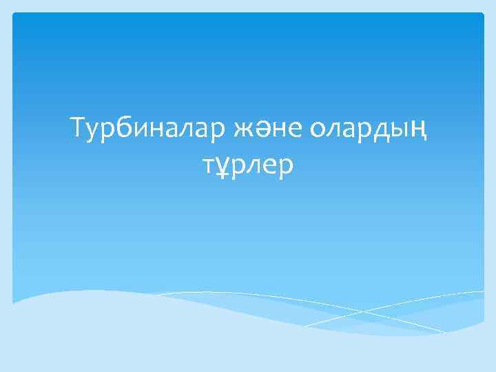 Турбиналар және олардың тұрлер 