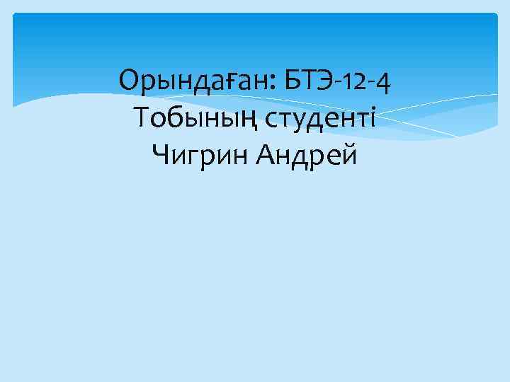 Орындаған: БТЭ-12 -4 Тобының студенті Чигрин Андрей 