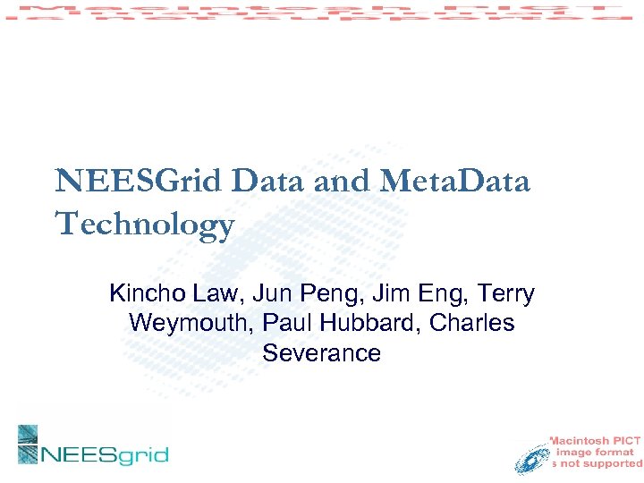 NEESGrid Data and Meta. Data Technology Kincho Law, Jun Peng, Jim Eng, Terry Weymouth,