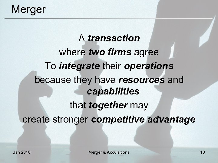 Merger A transaction where two firms agree To integrate their operations because they have