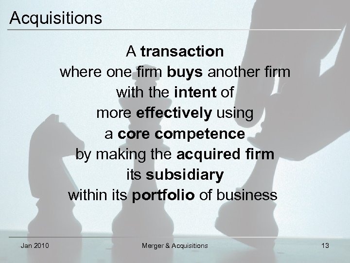 Acquisitions A transaction where one firm buys another firm with the intent of more