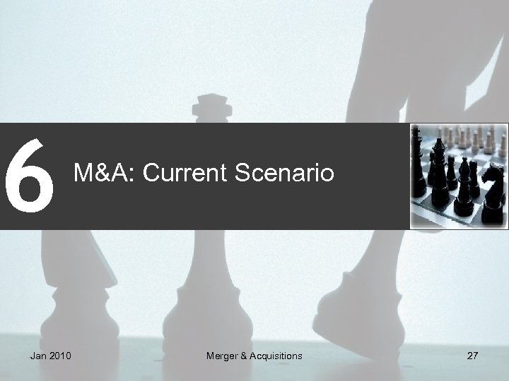 6 Jan 2010 M&A: Current Scenario Merger & Acquisitions 27 
