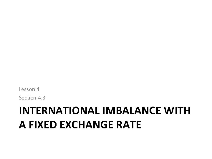 Lesson 4 Section 4. 3 INTERNATIONAL IMBALANCE WITH A FIXED EXCHANGE RATE 