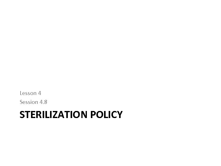 Lesson 4 Session 4. 8 STERILIZATION POLICY 