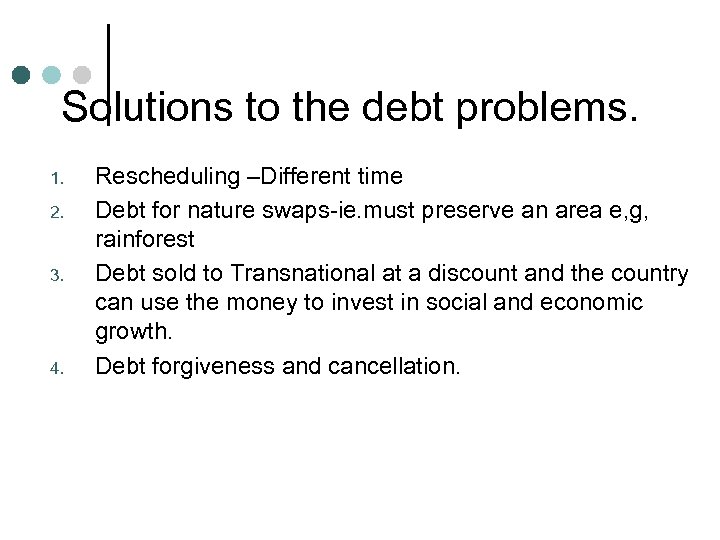 Solutions to the debt problems. 1. 2. 3. 4. Rescheduling –Different time Debt for