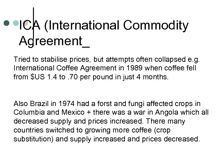 ICA (International Commodity Agreement_ Tried to stabilise prices, but attempts often collapsed e. g.