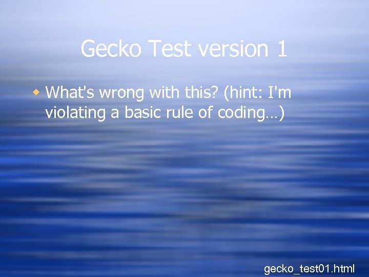 Gecko Test version 1 w What's wrong with this? (hint: I'm violating a basic