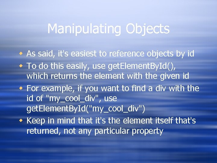Manipulating Objects w As said, it's easiest to reference objects by id w To