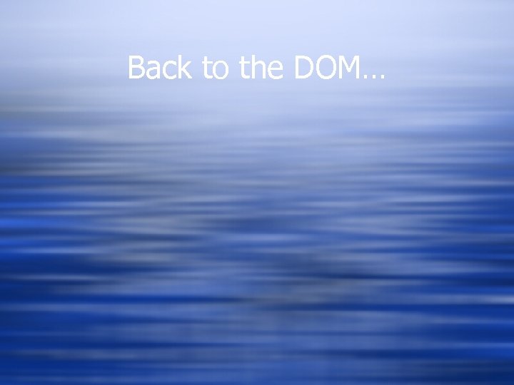 Back to the DOM… 