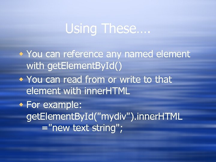 Using These…. w You can reference any named element with get. Element. By. Id()