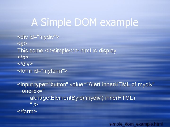 A Simple DOM example <div id="mydiv"> <p> This some <i>simple</i> html to display </p>