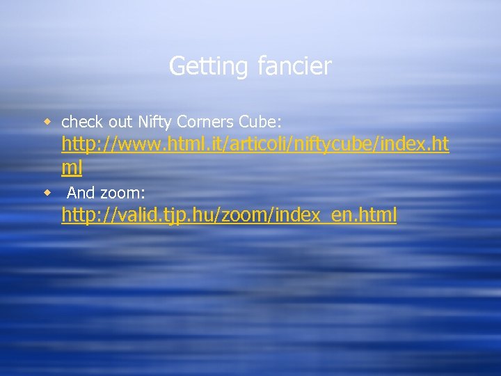 Getting fancier w check out Nifty Corners Cube: http: //www. html. it/articoli/niftycube/index. ht ml