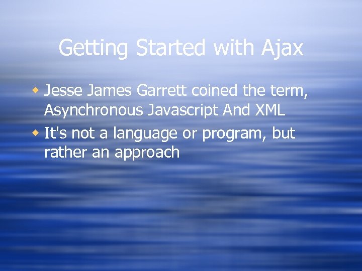 Getting Started with Ajax w Jesse James Garrett coined the term, Asynchronous Javascript And