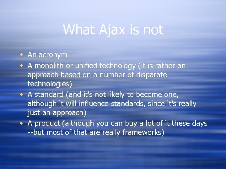 What Ajax is not w An acronym w A monolith or unified technology (it