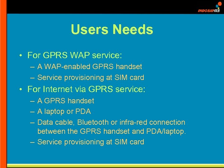 Users Needs • For GPRS WAP service: – A WAP-enabled GPRS handset – Service