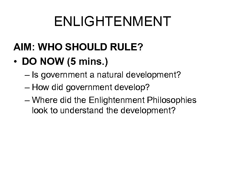 ENLIGHTENMENT AIM: WHO SHOULD RULE? • DO NOW (5 mins. ) – Is government