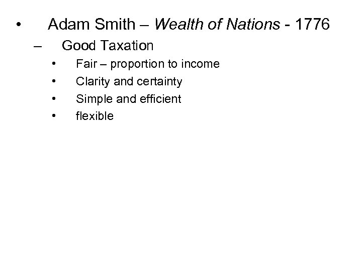  • Adam Smith – Wealth of Nations - 1776 – Good Taxation •