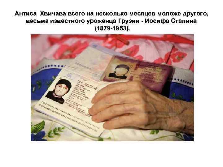 Антиса Хвичава всего на несколько месяцев моложе другого, весьма известного уроженца Грузии - Иосифа