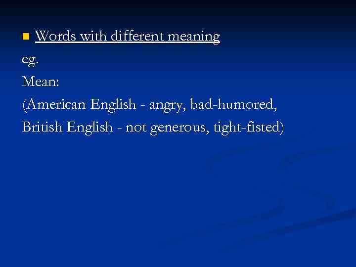 Words with different meaning eg. Mean: (American English - angry, bad-humored, British English -