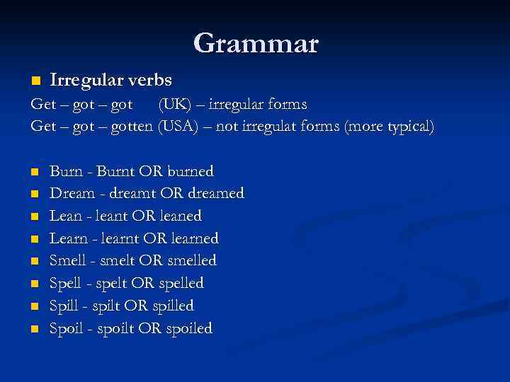 Grammar n Irregular verbs Get – got (UK) – irregular forms Get – gotten