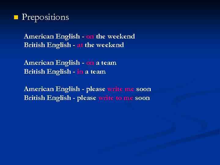 n Prepositions American English - on the weekend British English - at the weekend