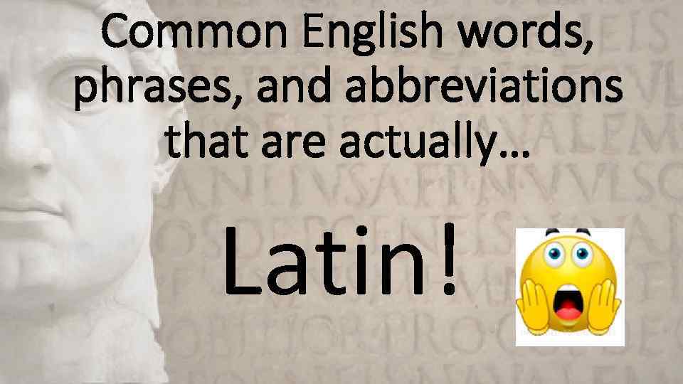 Common English words, phrases, and abbreviations that are actually… Latin! 