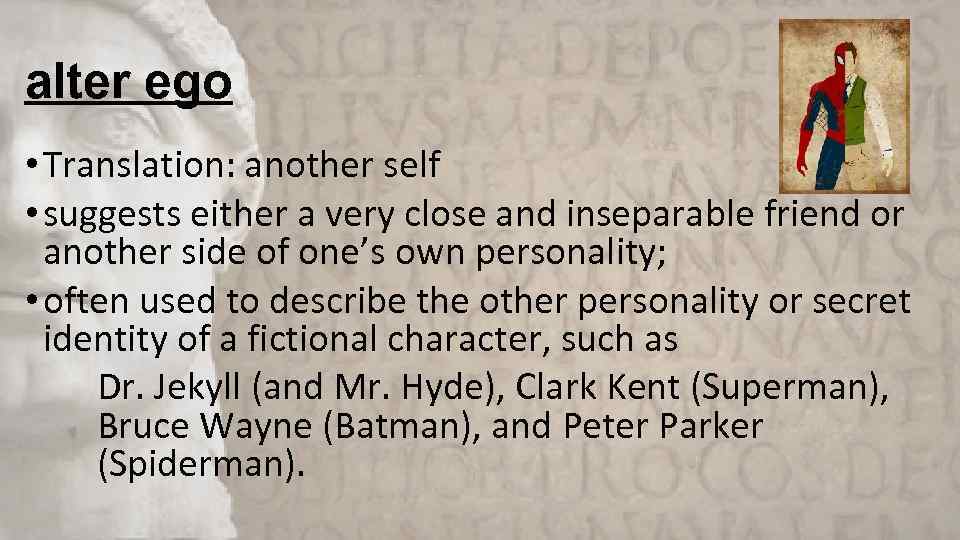 alter ego • Translation: another self • suggests either a very close and inseparable