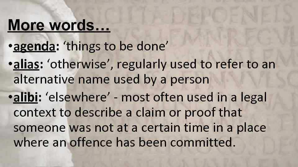 More words… • agenda: ‘things to be done’ • alias: ‘otherwise’, regularly used to