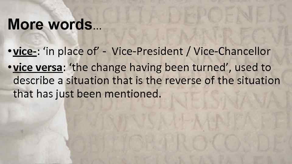 More words… • vice-: ‘in place of’ - Vice-President / Vice-Chancellor • vice versa: