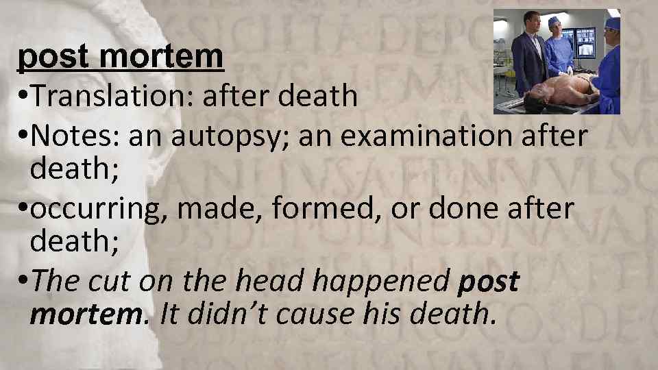 post mortem • Translation: after death • Notes: an autopsy; an examination after death;