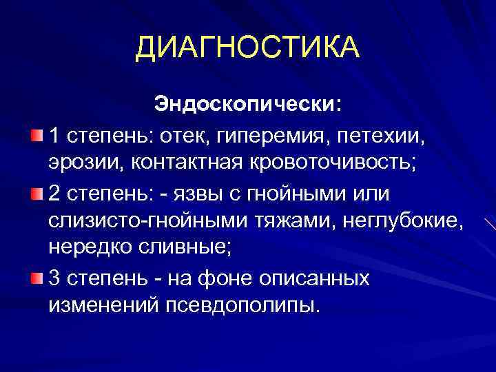 ДИАГНОСТИКА Эндоскопически: 1 степень: отек, гиперемия, петехии, эрозии, контактная кровоточивость; 2 степень: - язвы