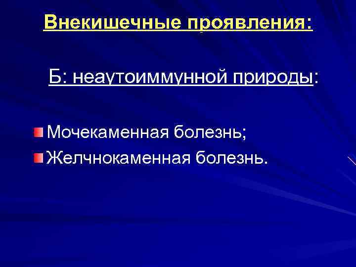 Внекишечные проявления: Б: неаутоиммунной природы: Мочекаменная болезнь; Желчнокаменная болезнь. 