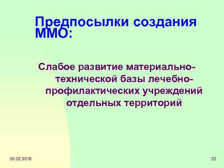 Предпосылки создания ММО: Слабое развитие материальнотехнической базы лечебнопрофилактических учреждений отдельных территорий 09. 02. 2018