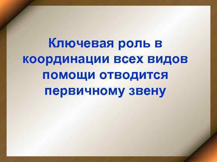 Ключевая роль в координации всех видов помощи отводится первичному звену 