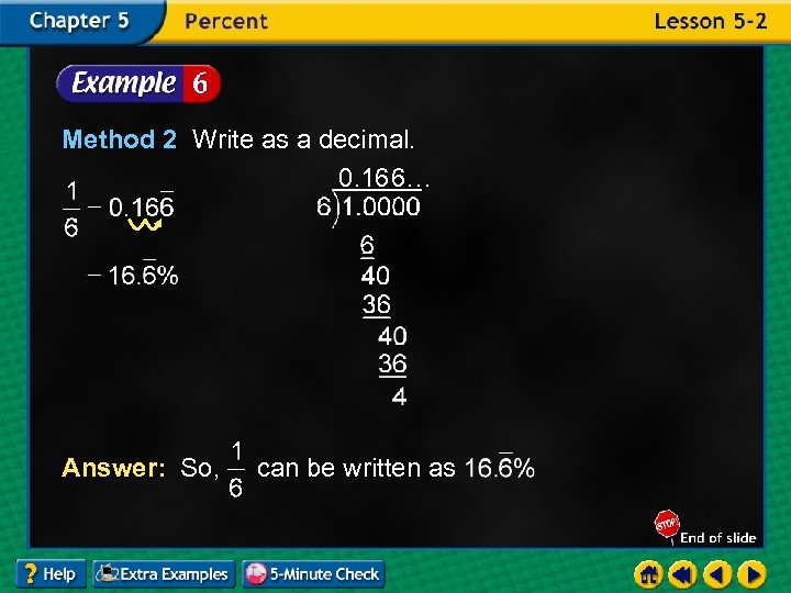 Method 2 Write as a decimal. 0. 166… Answer: So, can be written as