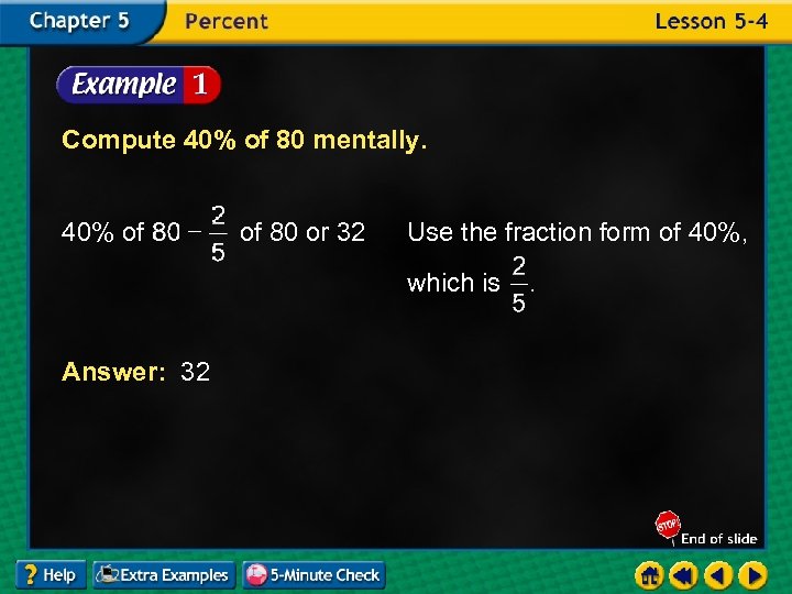 Compute 40% of 80 mentally. 40% of of 80 or 32 Use the fraction