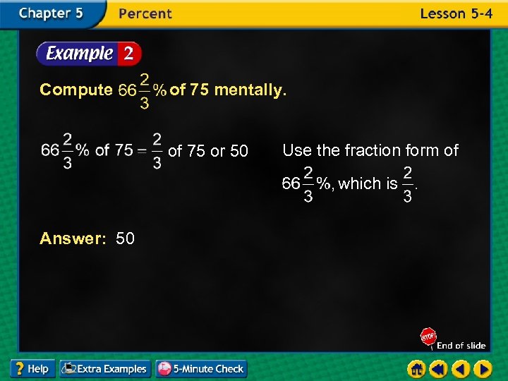 Compute of 75 mentally. of 75 or 50 Use the fraction form of which