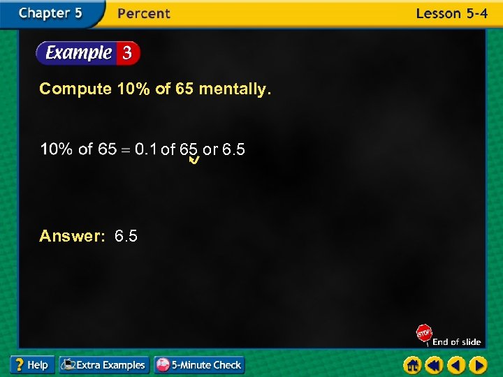 Compute 10% of 65 mentally. of 65 or 6. 5 Answer: 6. 5 