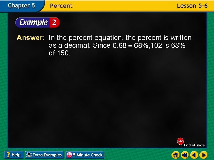 Answer: In the percent equation, the percent is written as a decimal. Since 102